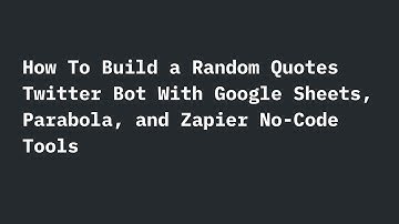 How To Build a Random Quotes Twitter Bot With Google Sheets, Parabola, and Zapier No-Code Tools