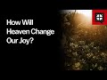 How Will Heaven Change Our Joy mp3
