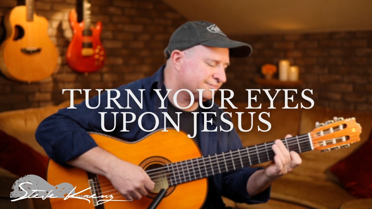 Turn Your Eyes Upon Jesus (Solo Fingerstyle Guitar with Steve Krenz ...