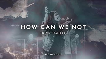 How Can We Not (Give Praise) | Live | LIFE Worship