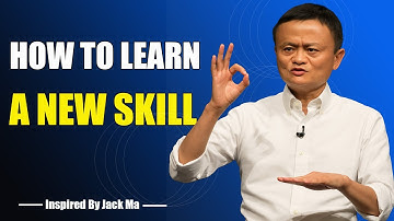 HOW TO LEARN A NEW SKILLS  - Inspired By Jack Ma