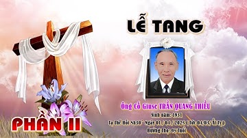 LỄ TANG ÔNG CỐ GIUSE TRẦN QUANG THIỀU - Sinh năm: 1931 - Tạ Thế 01/4/2025 ( 04/3/ Ất Tỵ ) PHẦN 2