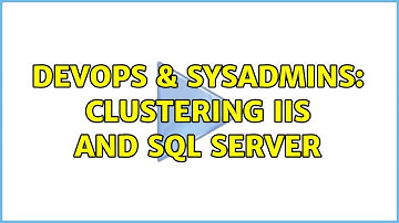 DevOps & SysAdmins: Clustering IIS and SQL Server (2 Solutions!!)