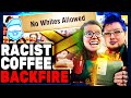 Instant Regret! Woke Coffee Company BANS White Males & The Backlash Is BRUTAL!