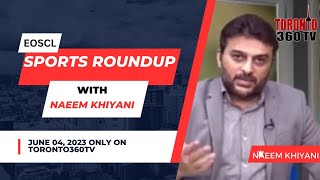 EOSCL Sports Round Up with Naeem Khiyani | June 4th 2023 | Toronto 360 TV