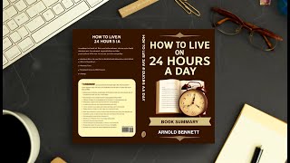 How to Live on 24 Hours a Day By Arnold Bennett | Book Summary