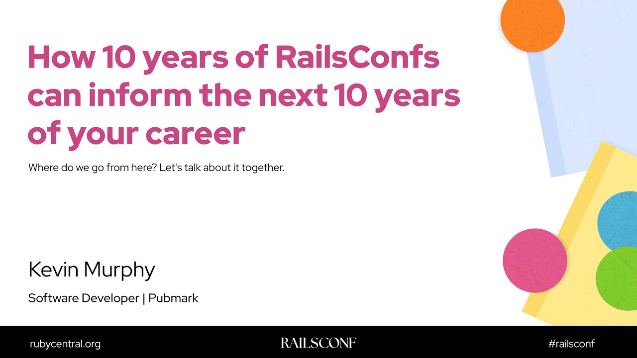 RailsConf 2025 How 10 years of RailsConf can inform the next 10 years of your career by Kevin Murphy