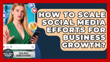 How To Scale Social Media Efforts For Business Growth? - Social Media Business Playbook
