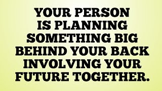 🌍YOUR PERSON IS PLANNING SOMETHING BIG BEHIND YOUR BACK INVOLVING YOUR FUTURE TOGETHER.