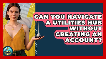 Can You Navigate a Utilities Hub Without Creating an Account? - Your Utilities Hub