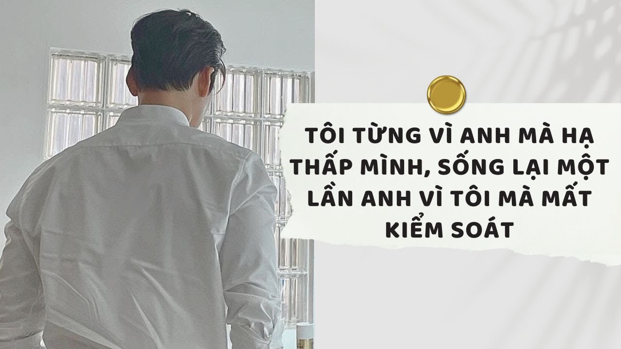 Truyện Audio | Tôi Từng Vì Anh Mà Hạ Thấp Mình, Sống Lại Một Lần Anh Vì Tôi Mà Mất Kiểm Soát (Full)