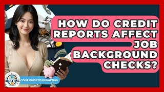 How Do Credit Reports Affect Job Background Checks? - Your Guide to Budgeting