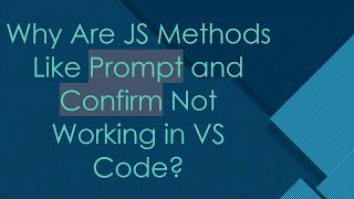 Why Are JS Methods Like Prompt and Confirm Not Working in VS Code