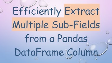 Efficiently Extract Multiple Sub-Fields from a Pandas DataFrame Column