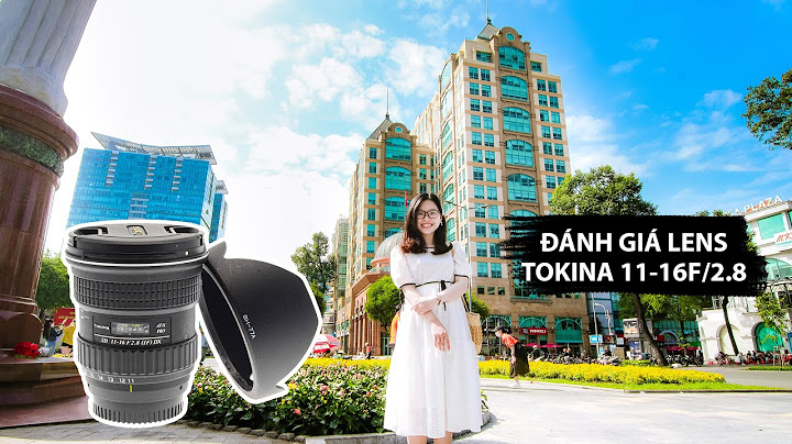 Đánh giá tokina 11 16 f2 8 ii năm 2024