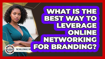 What Is The Best Way To Leverage Online Networking For Branding? - The Millennials Mindset