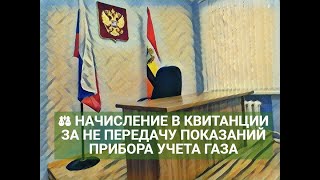 ⚖ НАЧИСЛЕНИЕ В КВИТАНЦИИ ЗА НЕ ПЕРЕДАЧУ ПОКАЗАНИЙ ПРИБОРА УЧЕТА ГАЗА