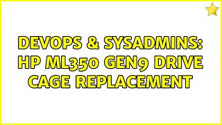 DevOps & SysAdmins: HP ML350 Gen9 drive cage replacement Content