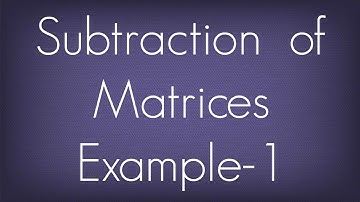 Subtraction Of Matrices Example - 1 / Matrices / Maths Algebra