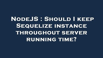 NodeJS : Should I keep Sequelize instance throughout server running time?