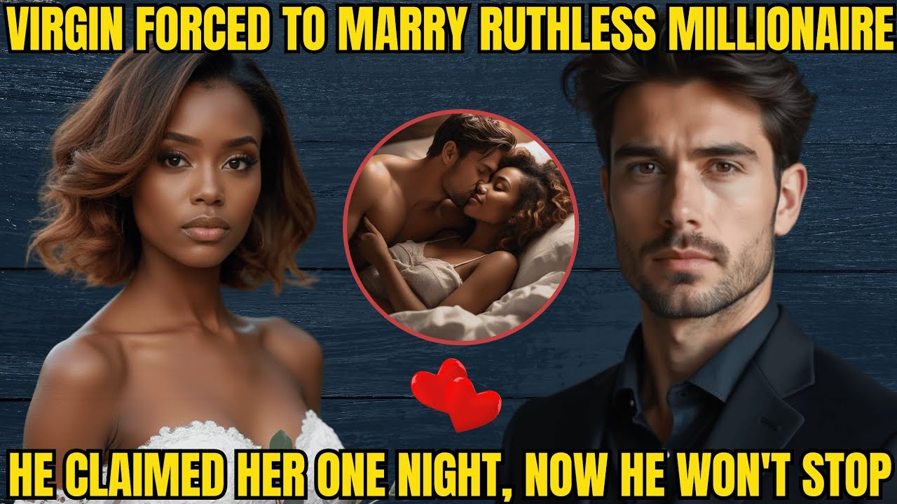 VIRGIN FORCED TO MARRY RUTHLESS MILLIONAIRE... HE CLAIMED HER ONE NIGHT, NOW 