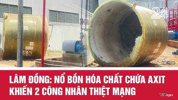 Lâm Đồng: Nổ bồn hóa chất chứa axit khiến 2 công nhân thiệt mạng | VTV24
