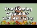 Chef AJ&#39;s Guide to Transforming Vegetables with Air Frying and Delectable Desserts