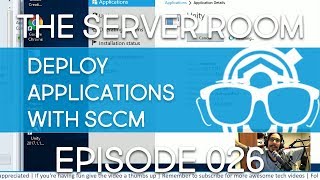 The Server Room - Deploying an Application with SCCM - Episode 026