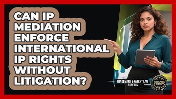 Can IP Mediation Enforce International IP Rights Without Litigation?