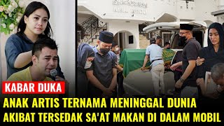 BREAKING NEWS - Artis Ternama Kehilangan Anak Tercintanya, Akibat Tersedak Sa'at Makan