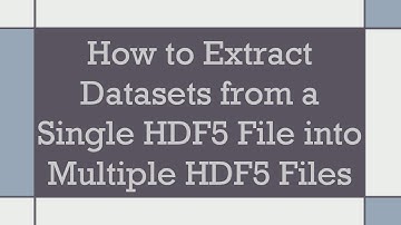 How to Extract Datasets from a Single HDF5 File into Multiple HDF5 Files
