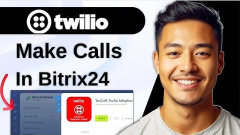 How To Make Calls With Twilio In Bitrix24
