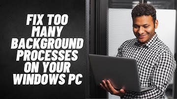 Fix Too Many Background Processes on Your Windows PC