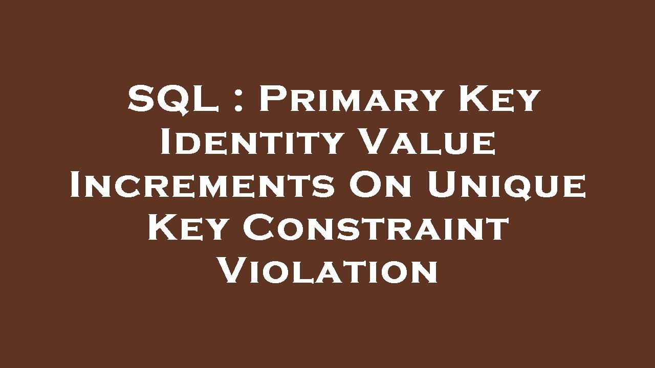 Sql primary key identity value increments on unique key constraint