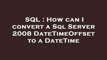 SQL : How can I convert a Sql Server 2008 DateTimeOffset to a DateTime