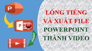 Hướng dẫn lồng tiếng, ghi âm vào MS PowerPoint và xuất thành Video