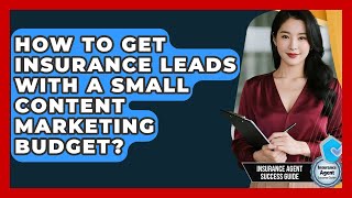 How To Get Insurance Leads With A Small Content Marketing Budget? - Insurance Agent Success Guide
