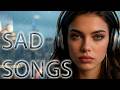 BEST BROKEN SAD SONGS PLAYLIST Most Touching Songs Of 2026 To Remember