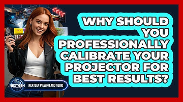 Why Should You Professionally Calibrate Your Projector For Best Results? - NextGen Viewing and Audio