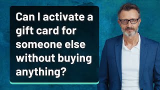Can I activate a gift card for someone else without buying anything?