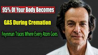 What Cremation Really Does to Your Atoms — Richard Feynman Explains the Physics of Fire