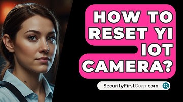 How To Reset YI IOT Camera? - SecurityFirstCorp.com