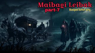 Maibagi Leibak (Part-7) || Manipuri horror story || Makhal Mathel Manipur