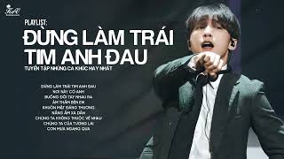 Đừng Làm Trái Tim Anh Đau, Nơi Này Có Anh - Playlist Nhạc Trẻ Hay Nhất Của Sơn Tùng M-TP