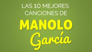 Video thumbnail of "Las 10 mejores canciones de MANOLO GARCÍA"