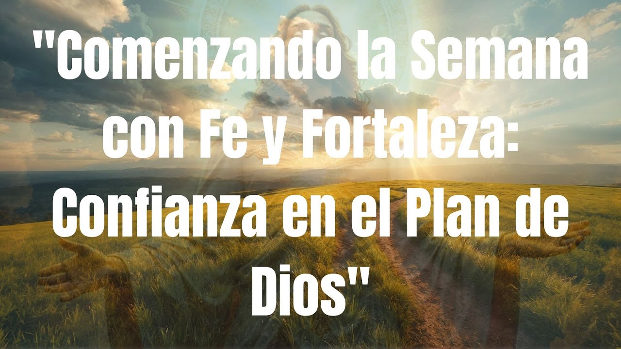 "Comenzando la Semana con Fe y Fortaleza: Confianza en el Plan de Dios ...