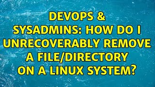 DevOps & SysAdmins: How do I unrecoverably remove a file/directory on a linux system?