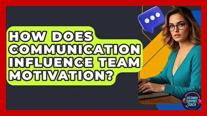 How Does Communication Influence Team Motivation? - Customer Support Coach