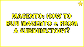 Magento: How to run Magento 2 from a subdirectory? (6 Solutions!!)