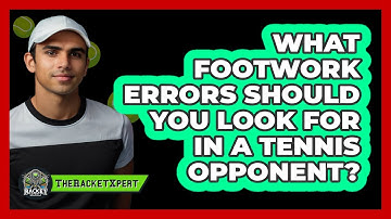 What Footwork Errors Should You Look For In A Tennis Opponent? - The Racket Xpert